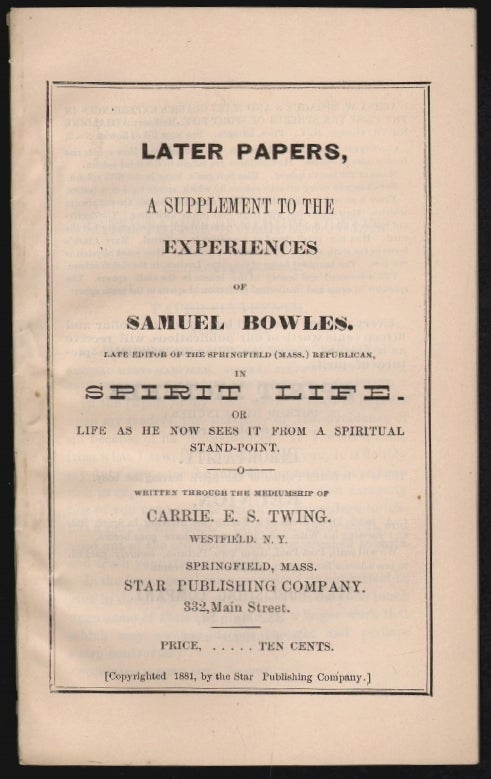 Item #19056 Later Papers, A Supplement to the Experiences of Samuel Bowles in Spirit Life. Or Life as He Now Sees it from a Spiritual Stand-Point. SPIRITUALISM, Carrie E. S. Twing.