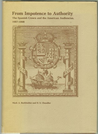 Item #1906 From Impotence to Authority, The Spanish Crown and the American Audiencias, 1687-1808....