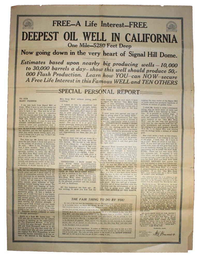 Item #19133 FREE - A LIFE INTEREST - FREE. DEEPEST OIL WELL IN CALIFORNIA. One Mile - 5280 Feet Deep. Now Going Down in the Very Heart of Signal Dome....Learn How YOU - can NOW - secure a Free Life Interest in the Famous WELL and TEN OTHERS. MARKETING CALIFORNIA, FRAUD, Edward Gardner Lewis.