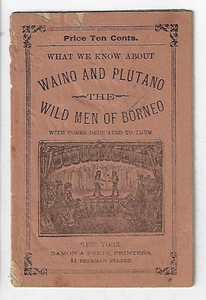 Item #19343 What We Know About Waino and Plutano, The Wild Men of Borneo, With Poems Dedicated to...