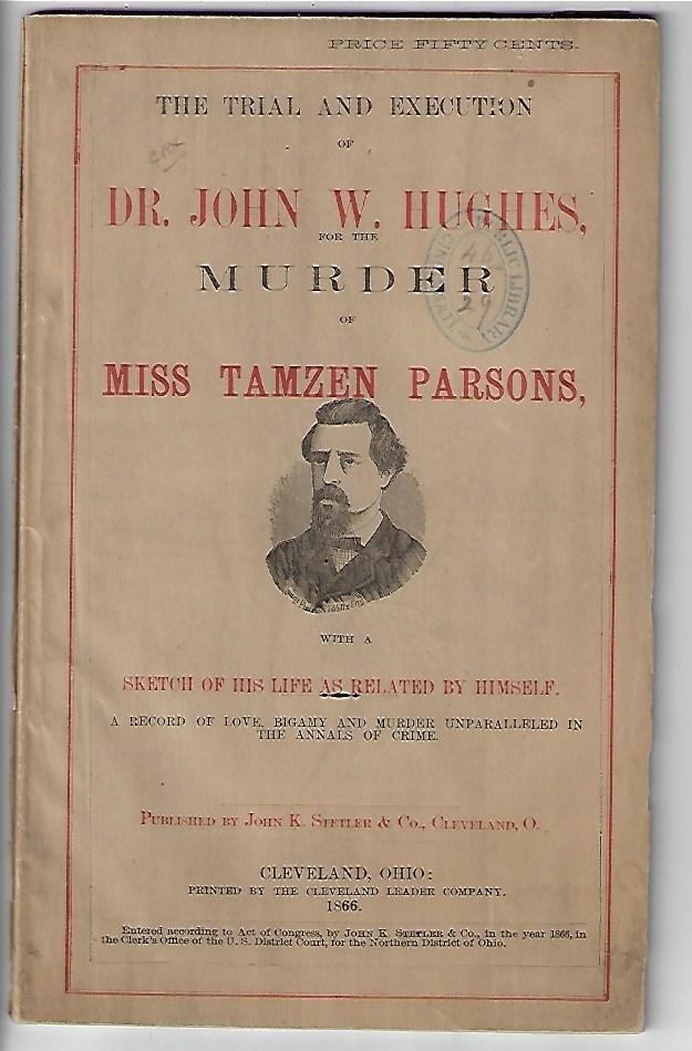 Item #19440 The Trial and Execution of Dr. John W. Hughes for the Murder of Miss Tamzen Parsons, With a Sketch of His Life as Related by Himself