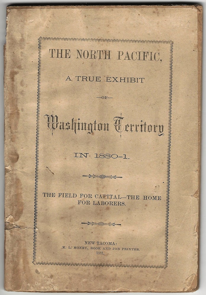 Item #19619 The North Pacific, A True Exhibit of Washington Territory in 1880-1. The Field for Capital -- The Home for Laborers. WASHINGTON.