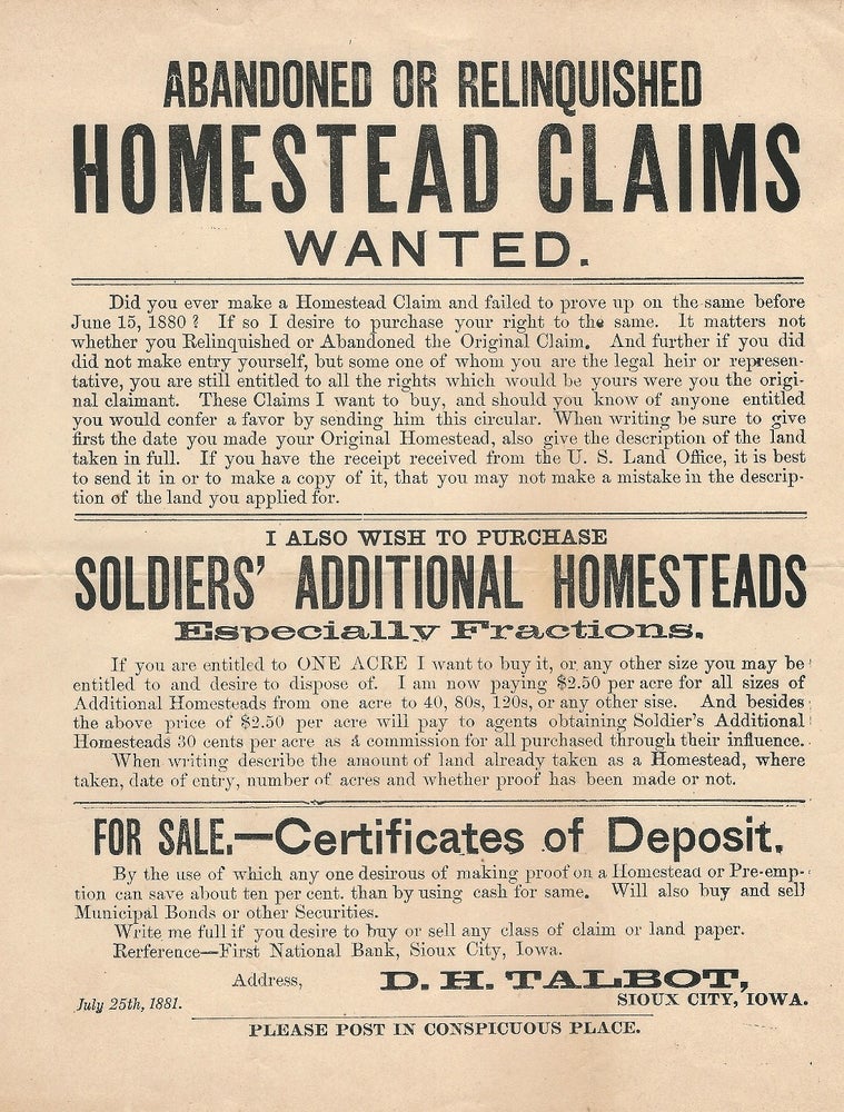 Item #19756 Abandoned or Relinquished Homestead Claims Wanted...I Also Wish to Purchase Soldiers' Additional Homesteads...For Sale,--Certificates of Deposit. LAND SPECULATION IOWA, D. H. Talbot.