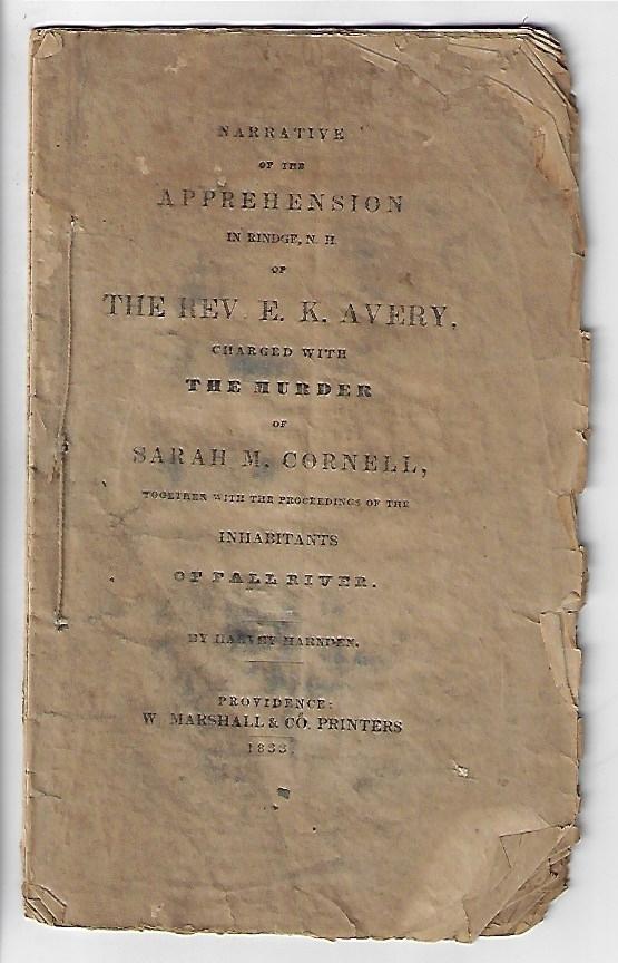 Item #19780 Narrative of the Apprehension in Rindge, N.H. of the Rev. E.K. Avery, Charged with the Murder of Sarah M. Cornell, Together with the Proceedings of the Inhabitants of Fall River. Harvey Harnden.