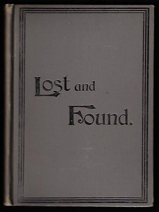 Lost and Found; Or, the Abduction and Recovery of Ray Elliot. A full and true account of the Kidnapping, the Search, and the Restoration of the long-lost boy, with testimony, court records, decisions, and decrees to date, in the famous criminal trial and habeas corpus case