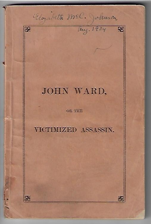 Item #19785 John Ward or the Victimized Assassin, A Narrative of Facts Connected with the Crime, Arrest, Trial, Imprisonment, and Execution of the Williston Murderer, Who was Hung in the State Prison at Windsor, Friday, March 20, 1868; Together with his Confession, Intercepted Correspondence, and the Chaplain's Diary of Visits, &c. Franklin Butler.