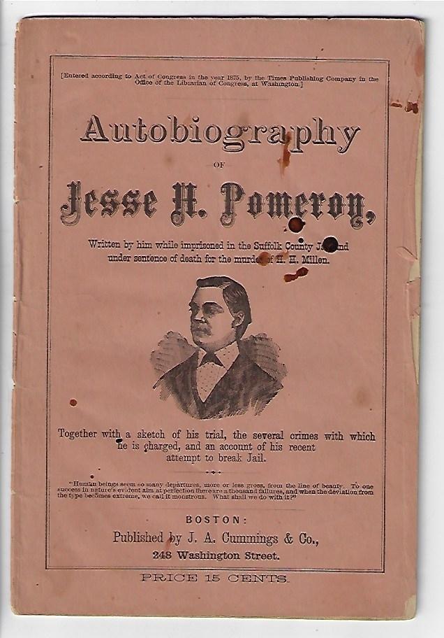 Item #19812 Autobiography of Jesse H. Pomeroy, Written by Him While Imprisoned in the Suffolk County Jail and Under Sentence of Death for the Murder of H.H. Millen, Together with a Sketch of his Trial, the Several Crimes with which He is Charged and an Account of his Recent Attempt to Break Jail