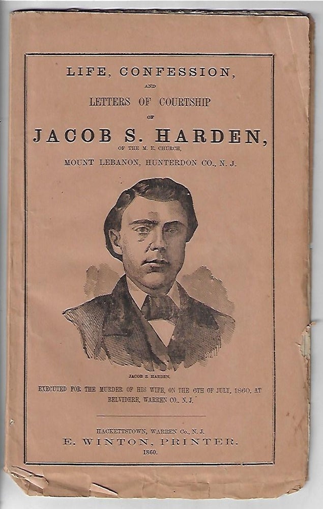 Item #19817 Life, Confession, and Letters of Courtship of Rev. Jacob S. Harden, of the M.E. Church, Mount Lebanon, Hunterdon Co., N.J. Executed for the Murder of His Wife, on the 6th of July, 1860, at Belvidere, Warren Co., N.J.