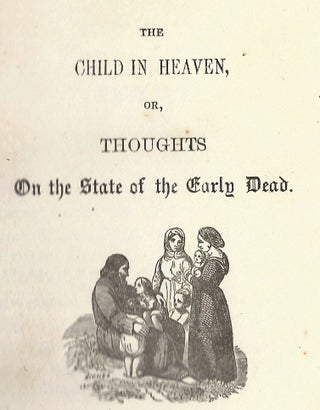 Item #19918 The Child in Heaven, or, Thoughts on the State of the Early Dead. DEATH AND MOURNING,...