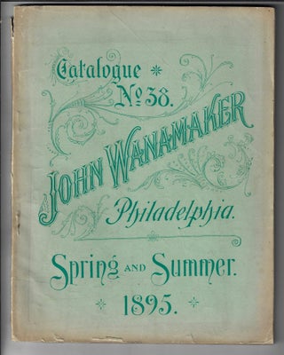 Item #20035 Catalogue No. 38. John Wanamaker Philadelphia. Spring and Summer 1895. TRADE CATALOGUE
