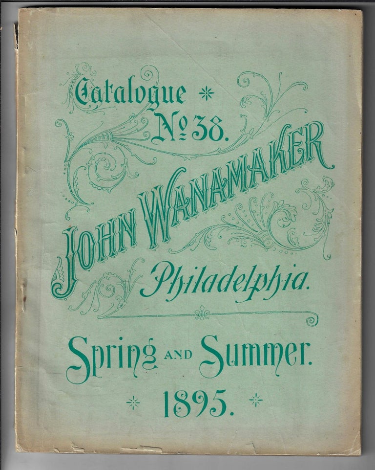 Item #20035 Catalogue No. 38. John Wanamaker Philadelphia. Spring and Summer 1895. TRADE CATALOGUE.