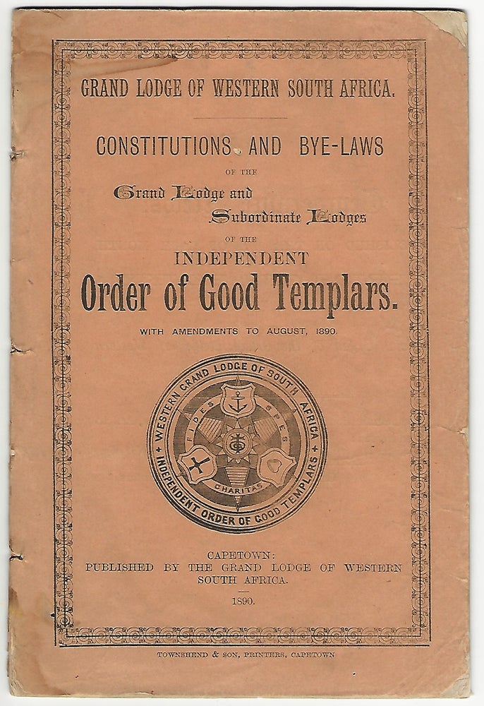 Item #20303 Constitutions and Bye-Laws of the Grand Lodge and Subordinate Lodges of the Independent Order of Good Templars with Amendments to August 1890. Grand Lodge of Western South Africa.