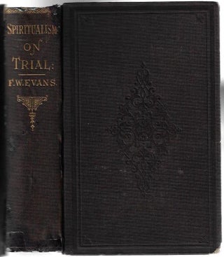 Item #20326 Spiritualism on Trial: Containing the Arguments of Rev. F. W. Evans in the Debate on...