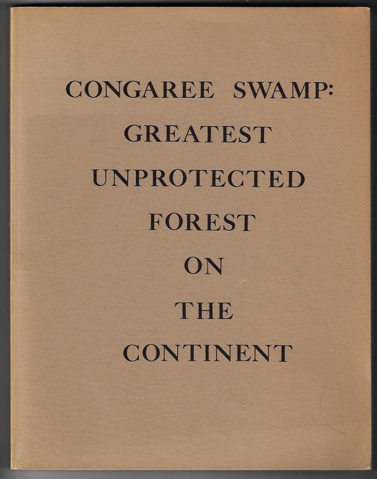Item #20457 Congaree Swamp: Greatest Unprotected Forest on the Continent. John Dennis, Bob Campbell, John Culler, Gary Soucie, Robert Janiskee, John Cely, Richard Pough.