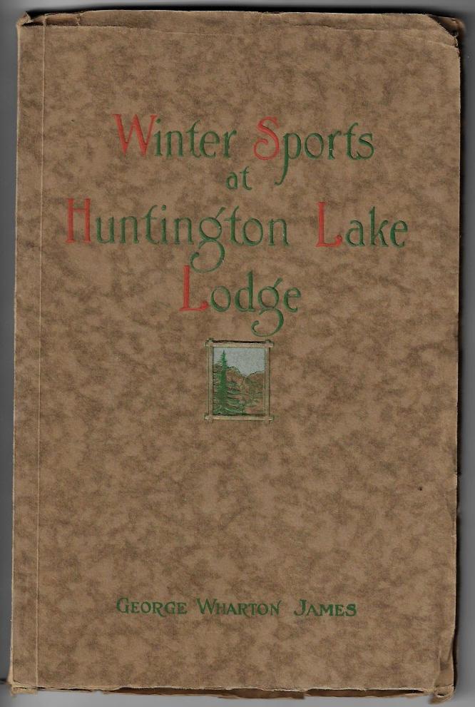 Item #20555 Winter Sports at Huntington Lake Lodge in the High Sierras, The Story of the First Annual Ice and Snow Carnival of the Commercial Club of Fresno, California. George Wharton James.
