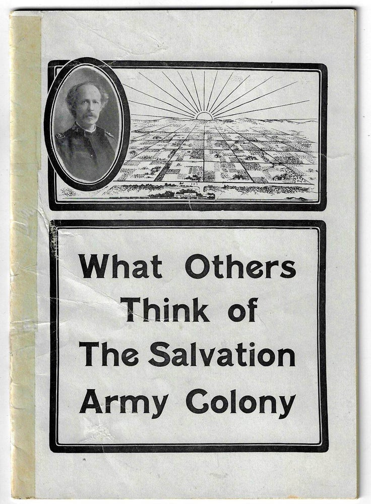 Item #20638 What Others Think of the Salvation Army Colony at Amity, Prowers Count, Colorado. Being a Few Letters from Neighbors, Friends, and Visitors. COLORADO, SALVATION ARMY.