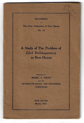 Item #20737 A Study of the Problem of Girl Delinquency in New Haven. WOMEN, Mabel Wiley, JUVENILE...