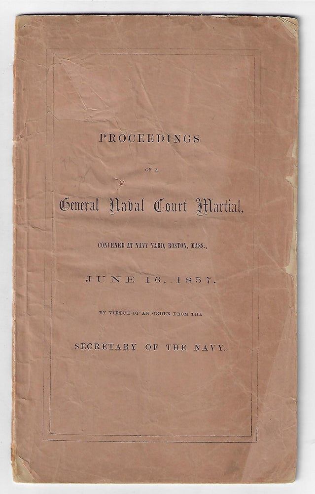 Item #20778 Proceedings of a General Naval Court Martial Convened at Navy Yard, Boston, Mass., June 16, 1857 by Virtue of an Order from the Secretary of the Navy. COURT MARTIAL, Thomas M. Crossan.