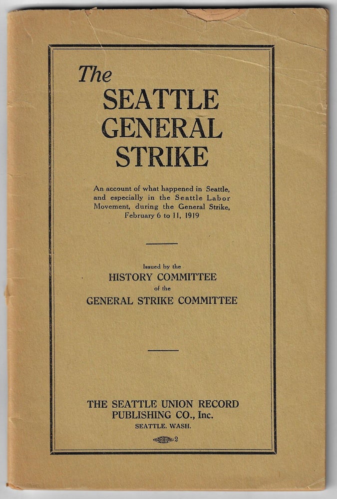 Item #20820 The Seattle General Strike, An Account of What Happened in Seattle, and Especially in the Seattle Labor Movement, During the General Strike, February 6 to 11, 1919. WASHINGTON, History Committee of the General Strike Committee, LABOR.