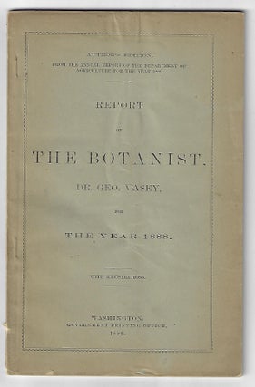 Item #20856 Report of the Botanist, Dr. Geo Vasey for the Year 1888, with Illustrations. George...