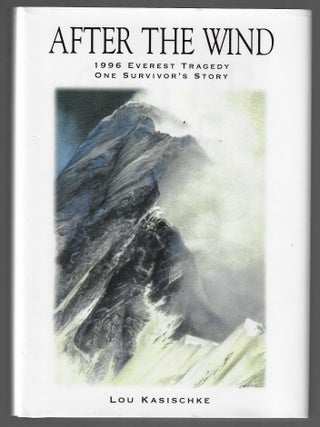 Item #20884 After the Wind, 1996 Everest Tragedy, One Survivor's Story. Lou Kasischke