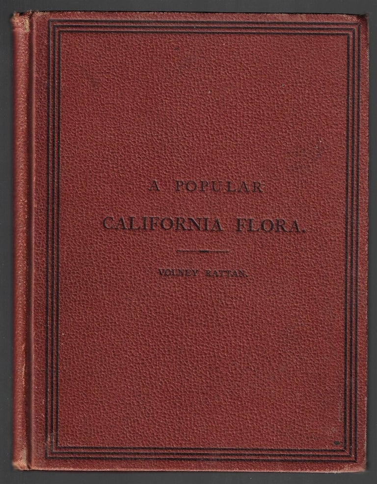 Item #20963 A Popular California Flora, or a Manual of Botany for Beginners, Containing Descriptions of Exogenous Plants Growing in Central California, and Westward to the Ocean. Volney Rattan.