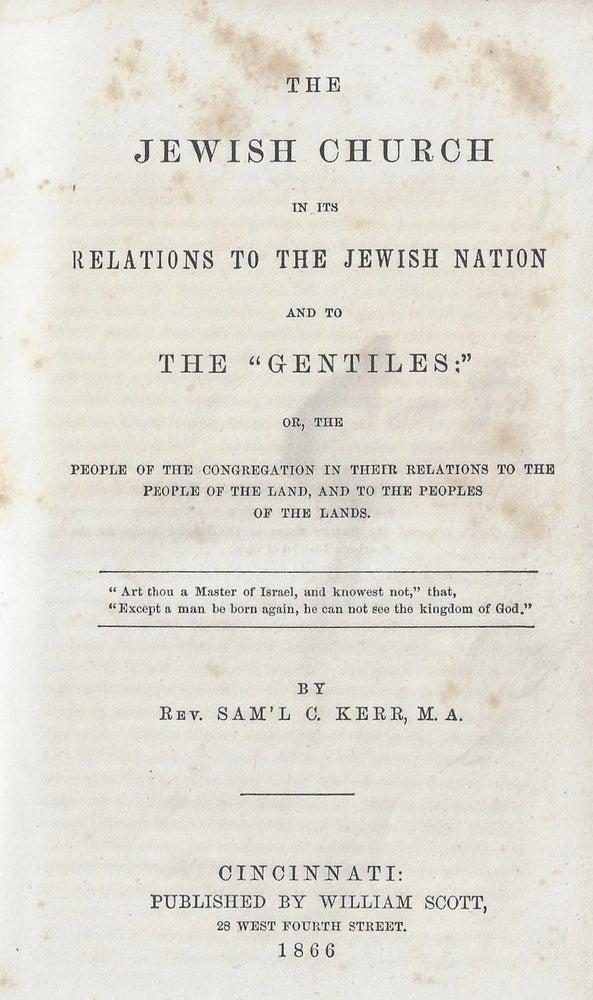 Item #21314 The Jewish Church in its Relations to the Jewish Nation and to the "Gentiles;" or, the People of the Congregation in their Relations to the People of the Land, and to the Peoples of the Lands. Sam'l C. Kerr, Samuel.