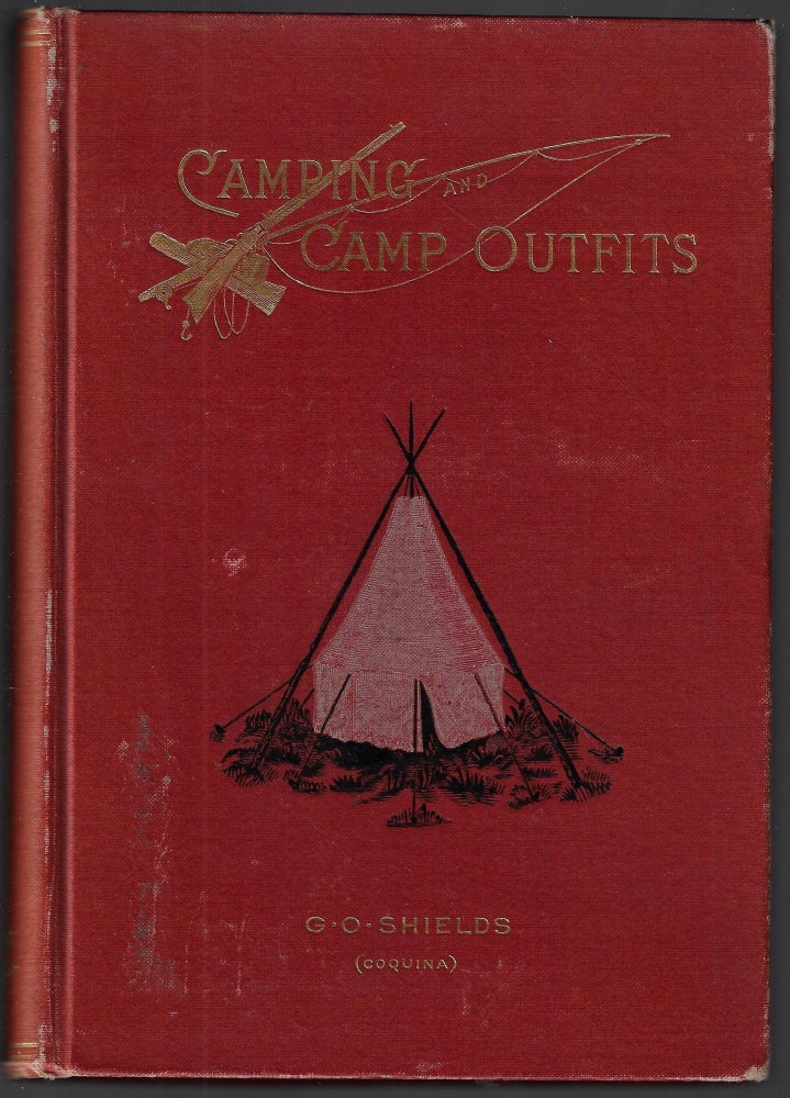 Item #21416 Camping and Camp Outfits, A Manual of Instruction for Young and Old Sportsmen. G. O. Shields.