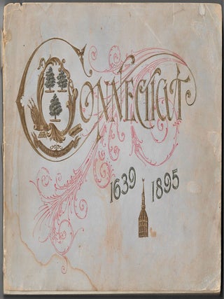 Item #21495 Connecticut, 1639-1895. Small in Area, Unlimited in Her Resources...A Most Careful...