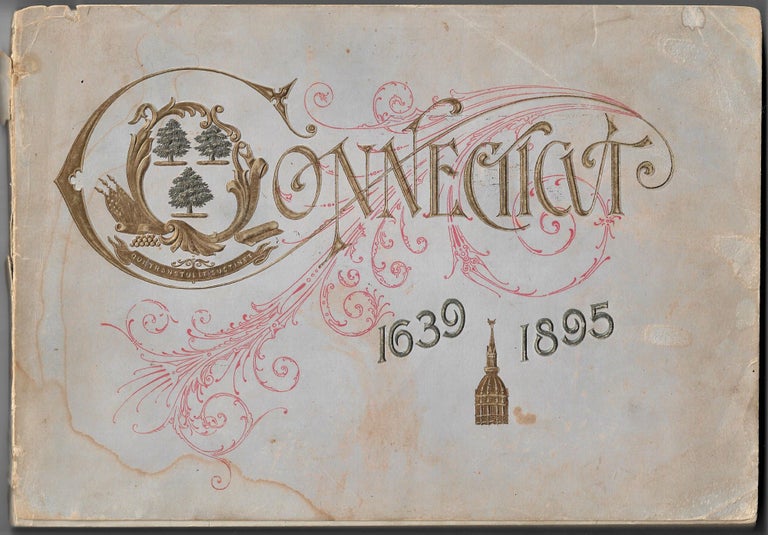Item #21495 Connecticut, 1639-1895. Small in Area, Unlimited in Her Resources...A Most Careful Review of Her Advantages, the Causes of Her Prosperity, and the Unquestioned Superiority of the Inventive Genius of Her Manufacturers...