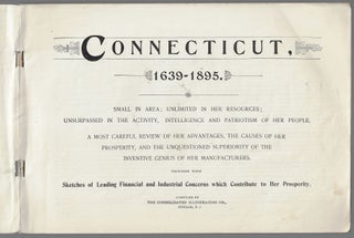 Connecticut, 1639-1895. Small in Area, Unlimited in Her Resources...A Most Careful Review of Her Advantages, the Causes of Her Prosperity, and the Unquestioned Superiority of the Inventive Genius of Her Manufacturers...