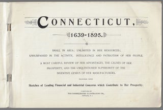 Connecticut, 1639-1895. Small in Area, Unlimited in Her Resources...A Most Careful Review of Her Advantages, the Causes of Her Prosperity, and the Unquestioned Superiority of the Inventive Genius of Her Manufacturers...