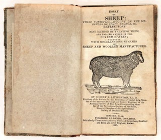Essay on Sheep: Their Varieties--Account of the Merinoes of Spain, France, &c. Reflections on the Best Method of Treating Them, and Raising a Flock in the United States; Together with Miscellaneous Remarks on Sheep, and Woollen Manufactures