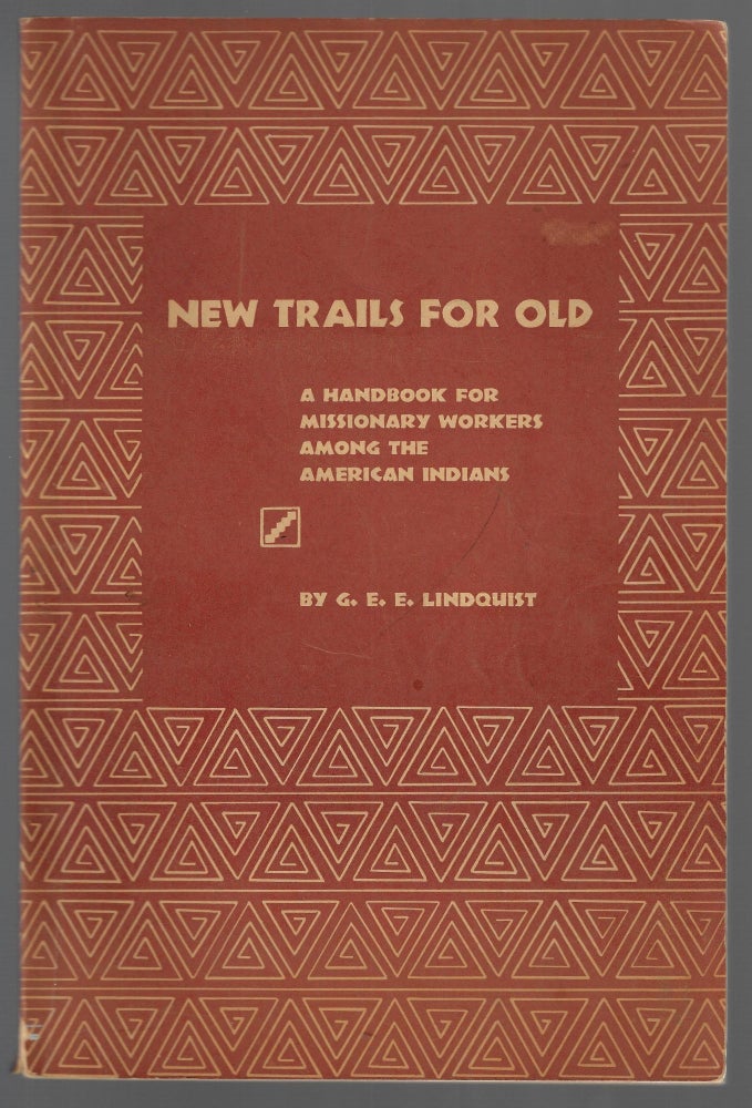 Item #21697 New Trails for Old, A Handbook for Missionary Workers Among the American Indians. G. E. E. Lindquist.