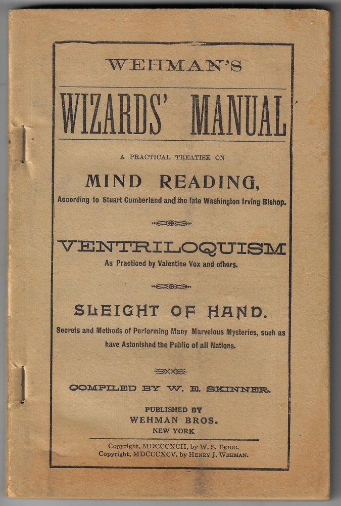 Item #21763 Wehman's Wizards' Manual, A Practical Treatise on Mind Reading, According to Stuart Cumberland and the late Washington Irving Bishop. Ventroquilism as Practiced by Valentine Vox and others. Sleight of Hand. Secrets of Performing Many Marvelous Mysteries, Such as have Astonished the Public of All Nations. W. E. Skinner.