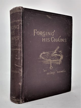 Item #21799 Forging his Chains: The Autobiography of George Bidwell, An Authentic History of His...