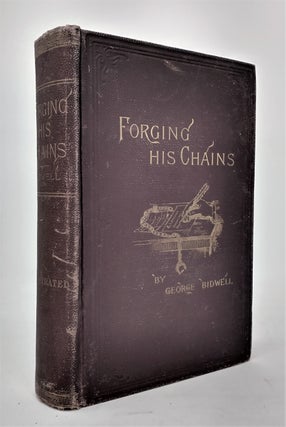 Item #21799 Forging his Chains: The Autobiography of George Bidwell, An Authentic History of His...