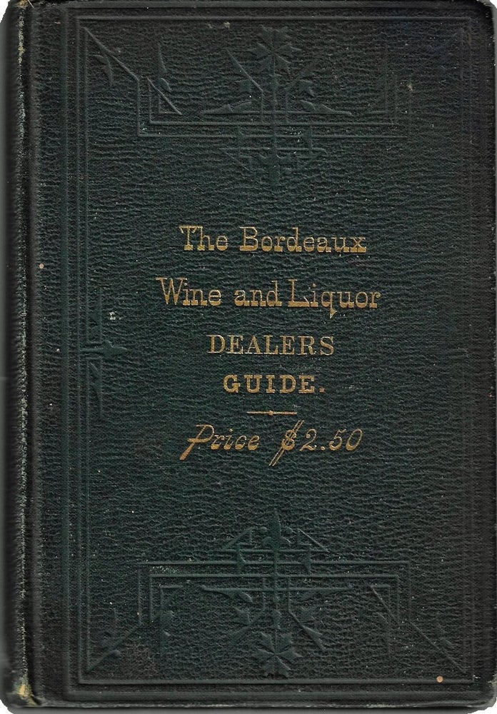 Item #22109 The Bordeaux Wine and Liquor Dealers' Guide. A Treatise on the Manufacture and Adulteration of Liquors. A Practical Liquor Manufacturer.