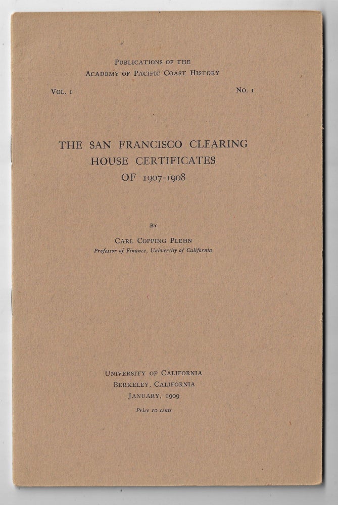 Item #22282 Publications of the Academy of Pacific Coast History, Vol. I, No. 1, The San Francisco Clearing House Certificates of 1907-1908. Carl Copping Plehn.