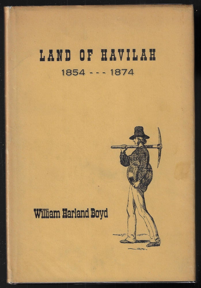 Item #22296 Land of Havilah 1854-1874. The Story of Keyesville, Kernville, and Havilah, in the Kern River County, California. William Harland Boyd.