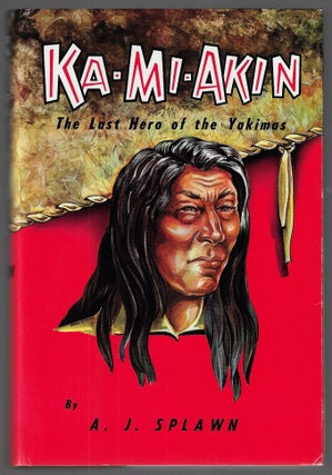Item #22343 Ka-Mi-Akin, The Last Hero of the Yakimas. A. J. Splawn