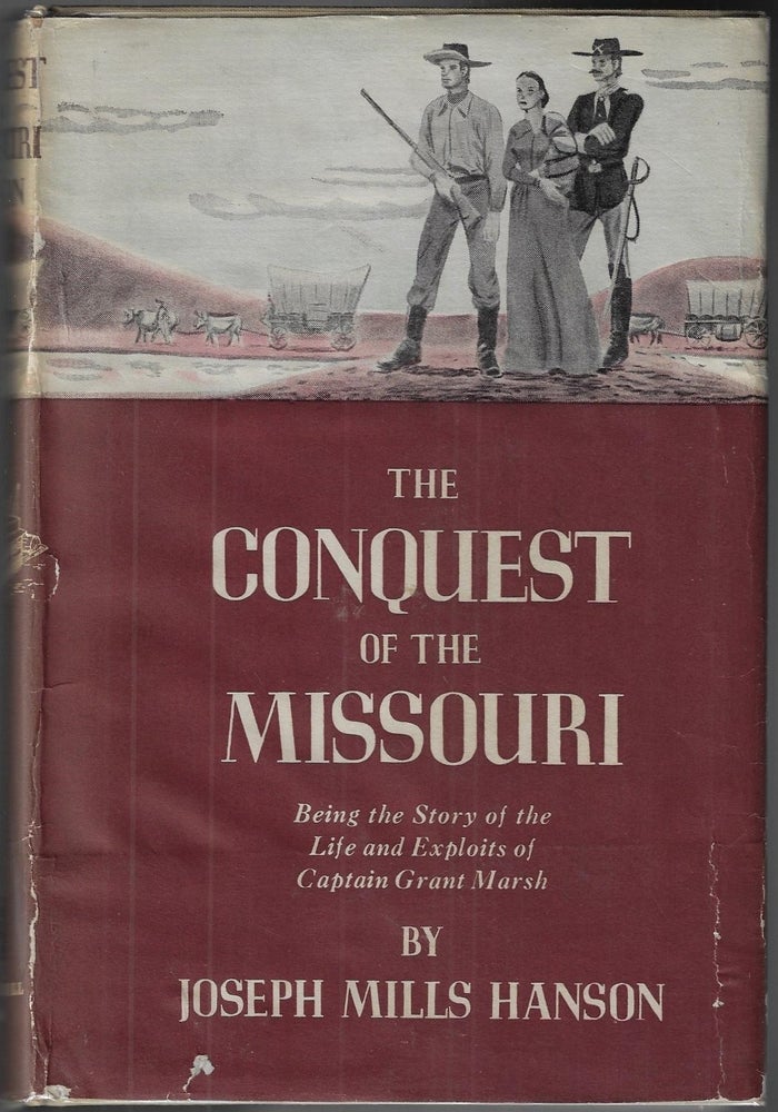 Item #22449 The Conquest of the Missouri, Being the Story of the Life and Exploits of Captain Grant Marsh. Joseph Mills Hanson.