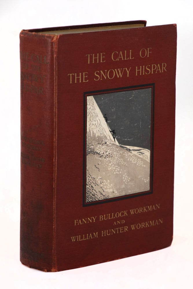 Item #22455 The Call of the Snowy Hispar, A Narrative of Exploration and Mountaineering on the Northern Frontier of India. William Hunter Workman, Fanny Bullock Workman.