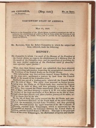 Northwest Coast of America. May 15,1826. Referred to the Committee of the Whole House, to which is committed the bill to authorize the establishment of a Military Post or Posts, within the Territory of the United States, on the Pacific Ocean, and to Provide for the Exploration of its Coasts and Waters