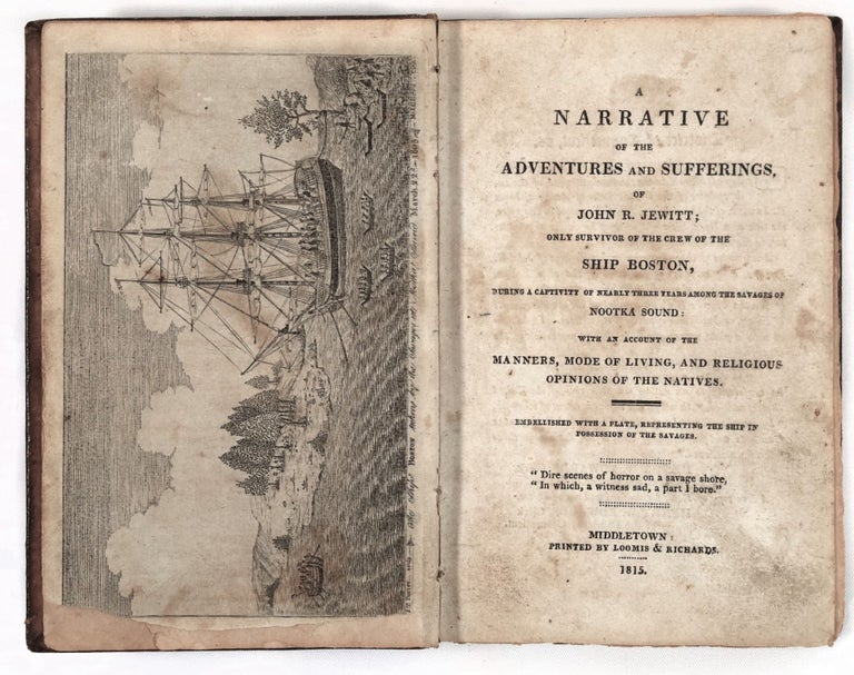 Item #22572 Narrative of the Adventures and Sufferings of John R. Jewitt; Only Survivor of the Crew of the Ship Boston, During a Captivity of Nearly Three Years Among the Savages of Nootka Sound: With an Account of the Manners, Mode of Living, and Religious Opinions. John R. Jewitt, Richard Alsop.
