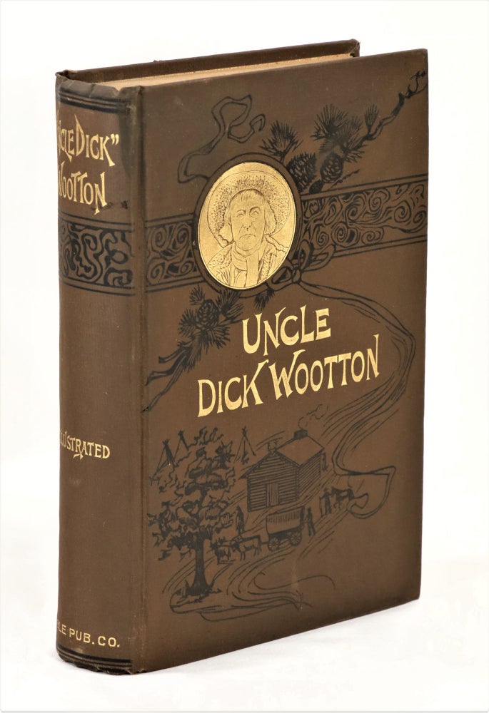 Item #22587 "Uncle Dick" Wootton The Pioneer Frontiersman of the Rocky Mountain Region: An Account of the Adventures and Thrilling Experiences of the Most Noted American Hunter, Trapper, Guide, Scout, and Indian Fighter Now Living. Howard Louis Conrad.