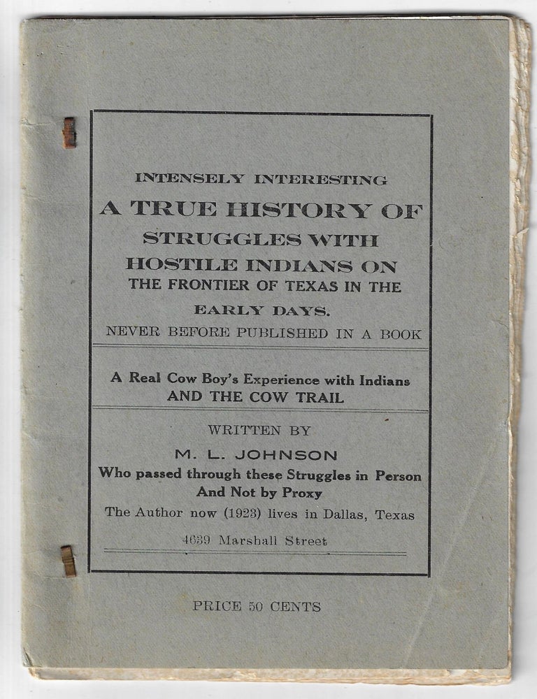Item #22598 Intensely Interesting. A True History of Struggles with Hostile Indians on the Frontier of Texas in the Early Days, Never Before Published in a Book [Cover Title]. TEXAS, M. L Johnson, Marshall Lafayette.