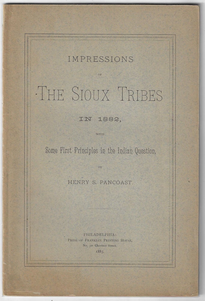 Item #22601 Impressions of the Sioux Tribes in 1882, with Some First Principles in the Indian Question. Henry S. Pancoast.