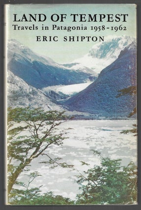 Item #22607 Land of the Tempest, Travels in Patagonia 1958-1962. Eric Shipton