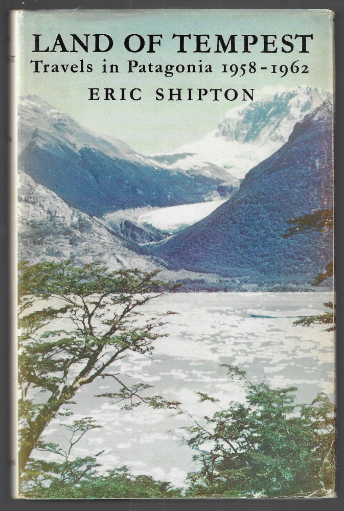 Item #22607 Land of the Tempest, Travels in Patagonia 1958-1962. Eric Shipton.